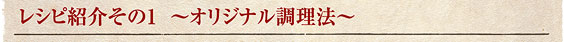 レシピ紹介その1  〜オリジナル調理法〜